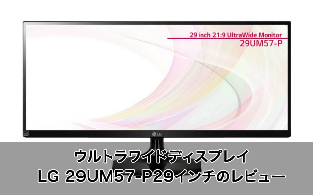 ウルトラワイドディスプレイ LG 29UM57-P 29インチのレビュー